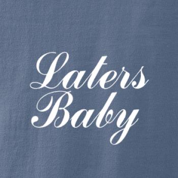 Laters baby