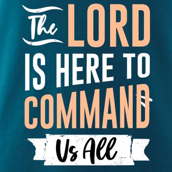 The lord is here to command us all