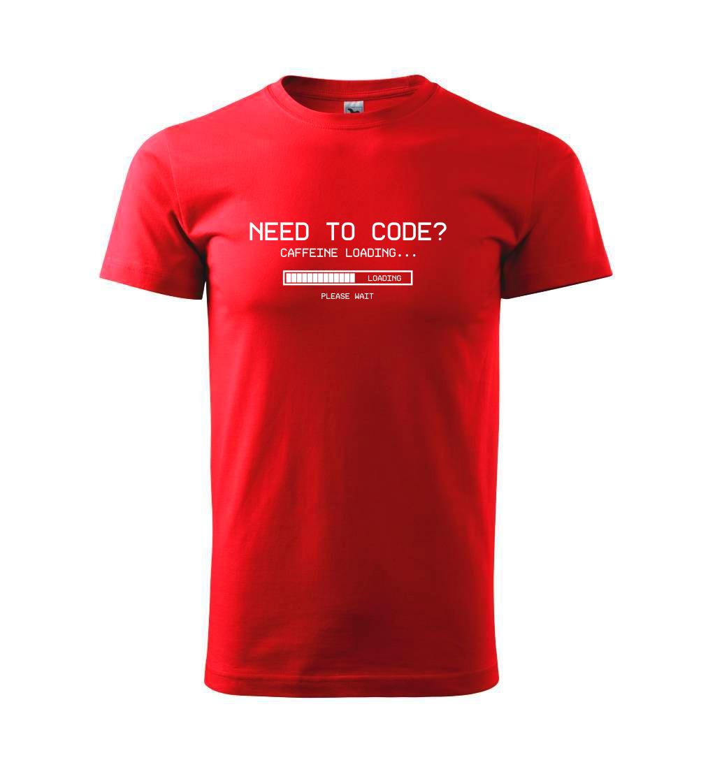 Tričká pre ajťákov - Need to code - Tričko extra veľké  (5-8XL)