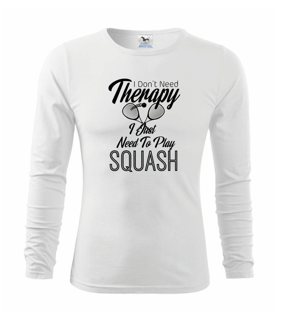 Tričká na tenis - I Don't Need Therapy I Just Need To Play Squash - Tričko detské Long Sleeve