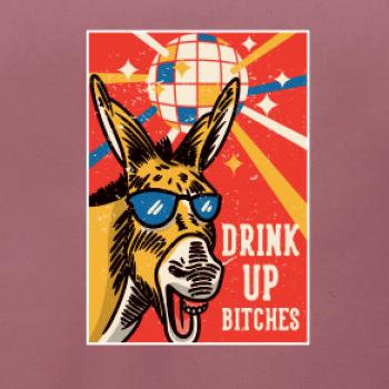 Drink up bitches