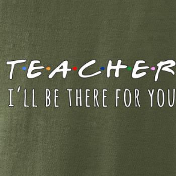 Teacher i'll be there for you Teacher i'll be there for you