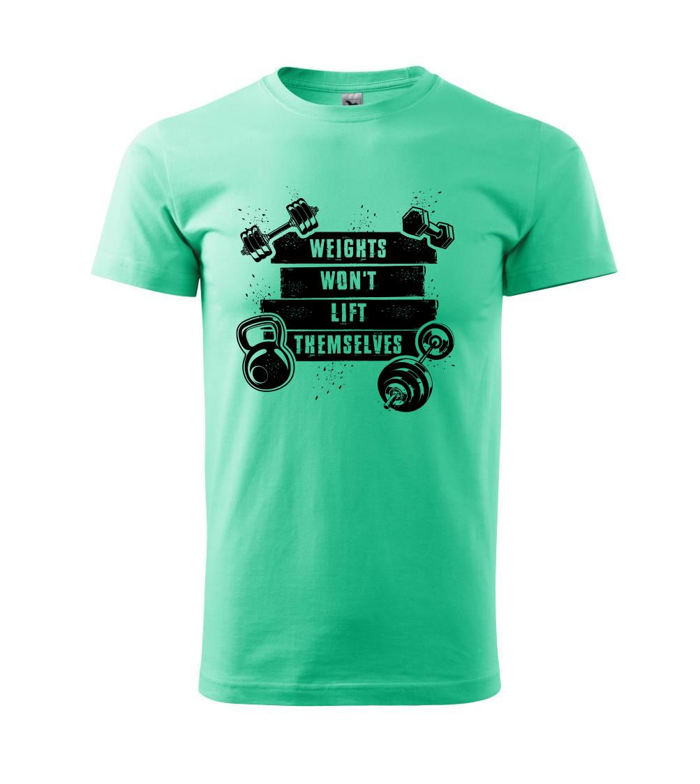 Weights wont lift themselfs Weights wont lift themselfs