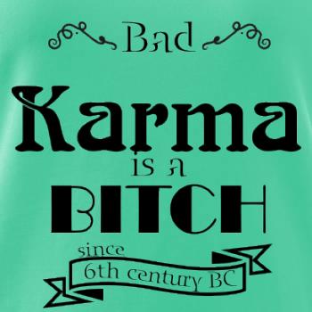 Bad Karma is a Bitch Bad Karma is a Bitch