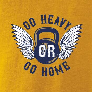 Go heavy go home Go heavy go home