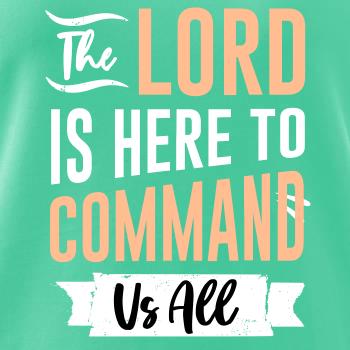 The lord is here to command us all