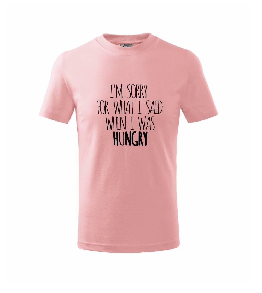 I am sorry for what i said when i was hungry