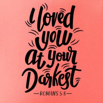 I loved you at your darkest