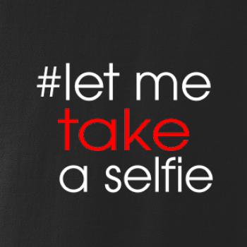 Hashtag let me take a selfie