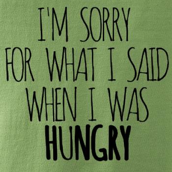 I am sorry for what i said when i was hungry I am sorry for what i said when i was hungry
