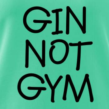 Gin not Gym Gin not Gym