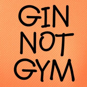 Gin not Gym Gin not Gym