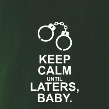 Keep calm until laters baby Keep calm until laters baby