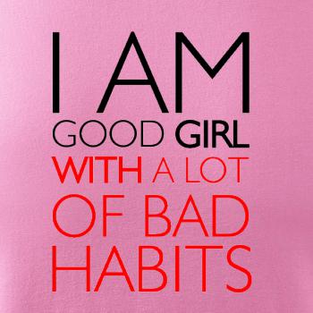 I AM A GOOD GIRL WITH A LOT OF BAD HABITS