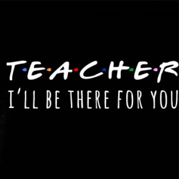 Teacher i'll be there for you Teacher i'll be there for you