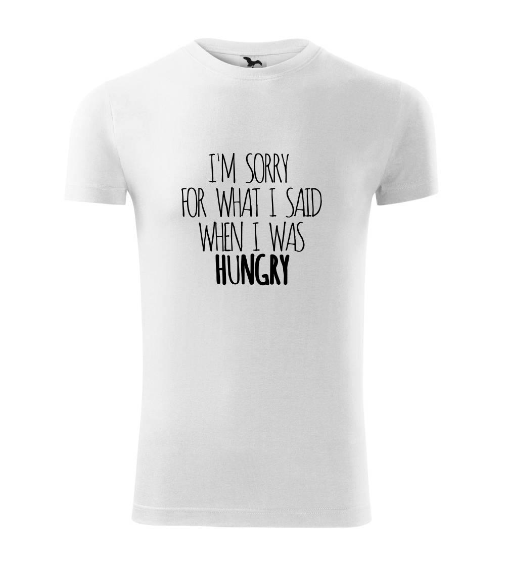 I am sorry for what i said when i was hungry I am sorry for what i said when i was hungry