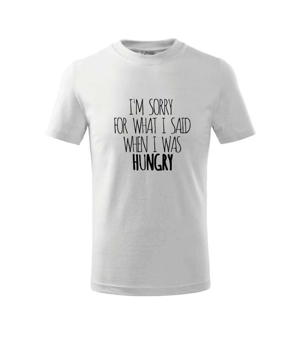 I am sorry for what i said when i was hungry I am sorry for what i said when i was hungry