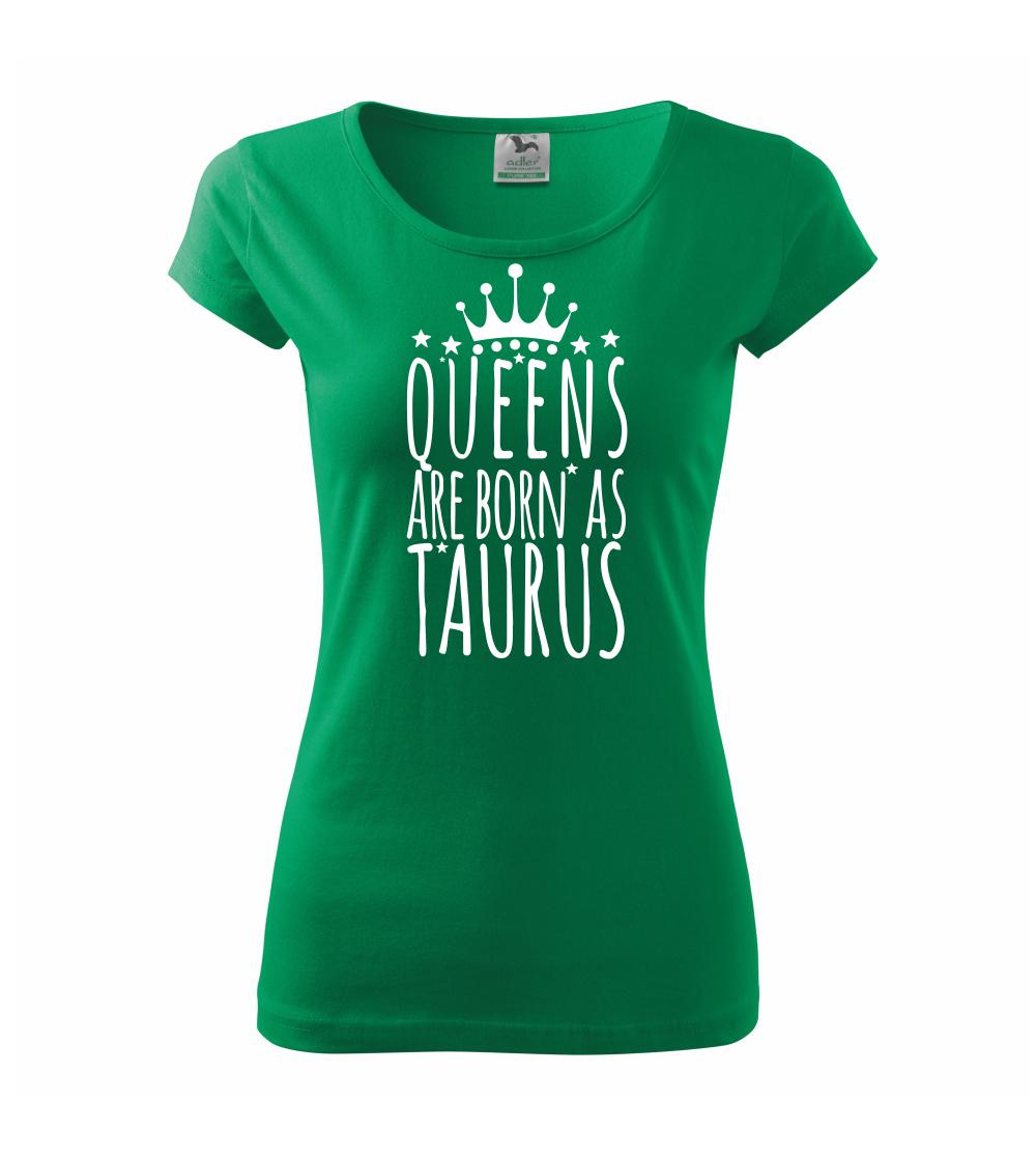 Tričká býk - Queens are born as Taurus - Býk - Dámske tričko Pure