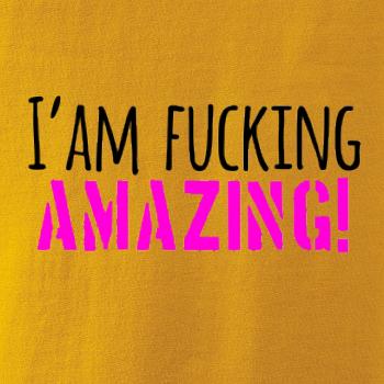 I am fucking amazing I am fucking amazing