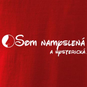 Som namyslená a hysterická!