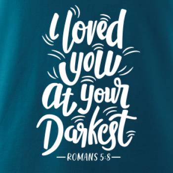 I loved you at your darkest