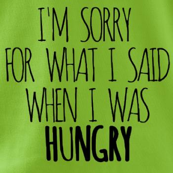I am sorry for what i said when i was hungry I am sorry for what i said when i was hungry