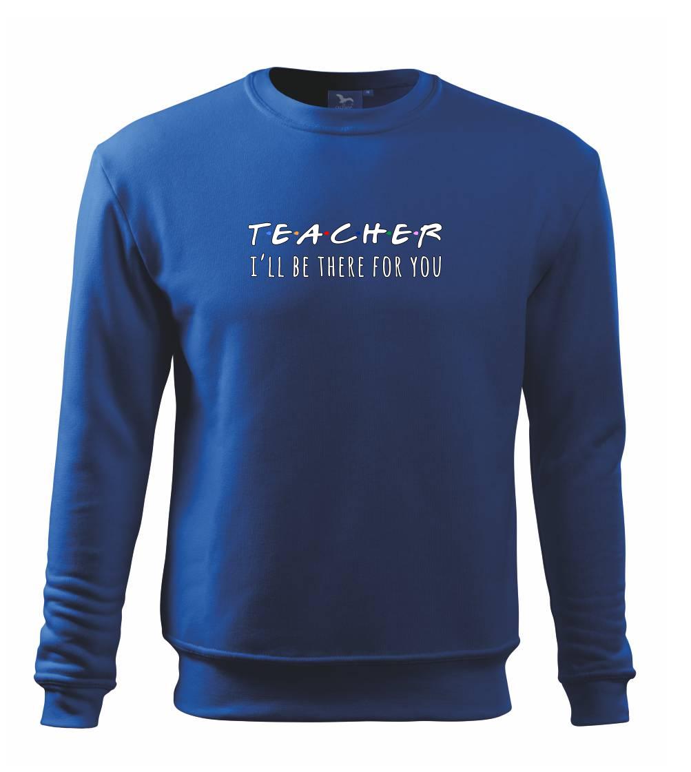 Teacher i'll be there for you Teacher i'll be there for you