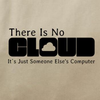 There Is No Cloud Its Just Someone Else's Computer
