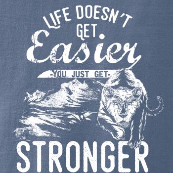 Life Doesn t Get Easier