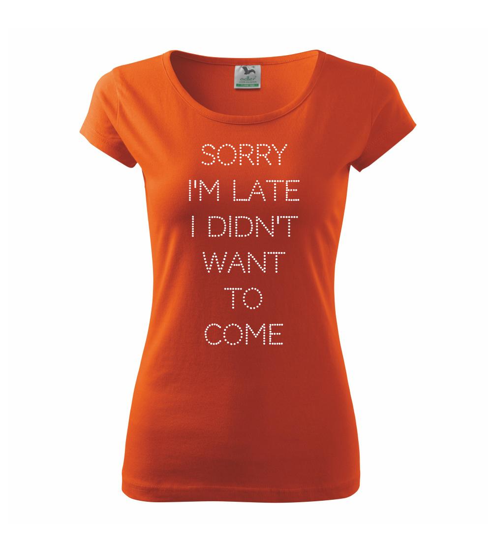 Tričká na párty - Sorry I am late i didn't want to come - Dámske tričko Pure