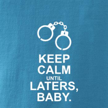 Keep calm until laters baby
