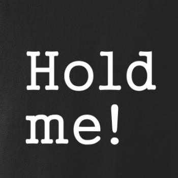 Hold me!