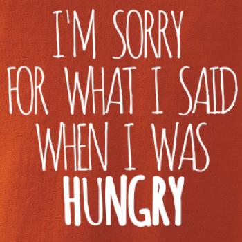 I am sorry for what i said when i was hungry I am sorry for what i said when i was hungry