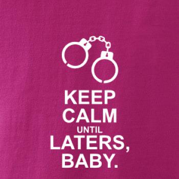 Keep calm until laters baby