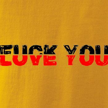 Love you fuck you Love you fuck you