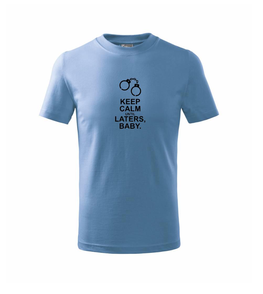 Filmové tričká - Keep calm until laters baby - Tričko detské bavlnené