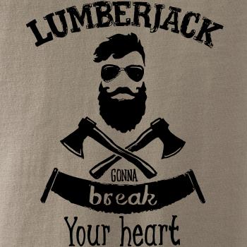 Lumberjack gonna break your hearth Lumberjack gonna break your hearth