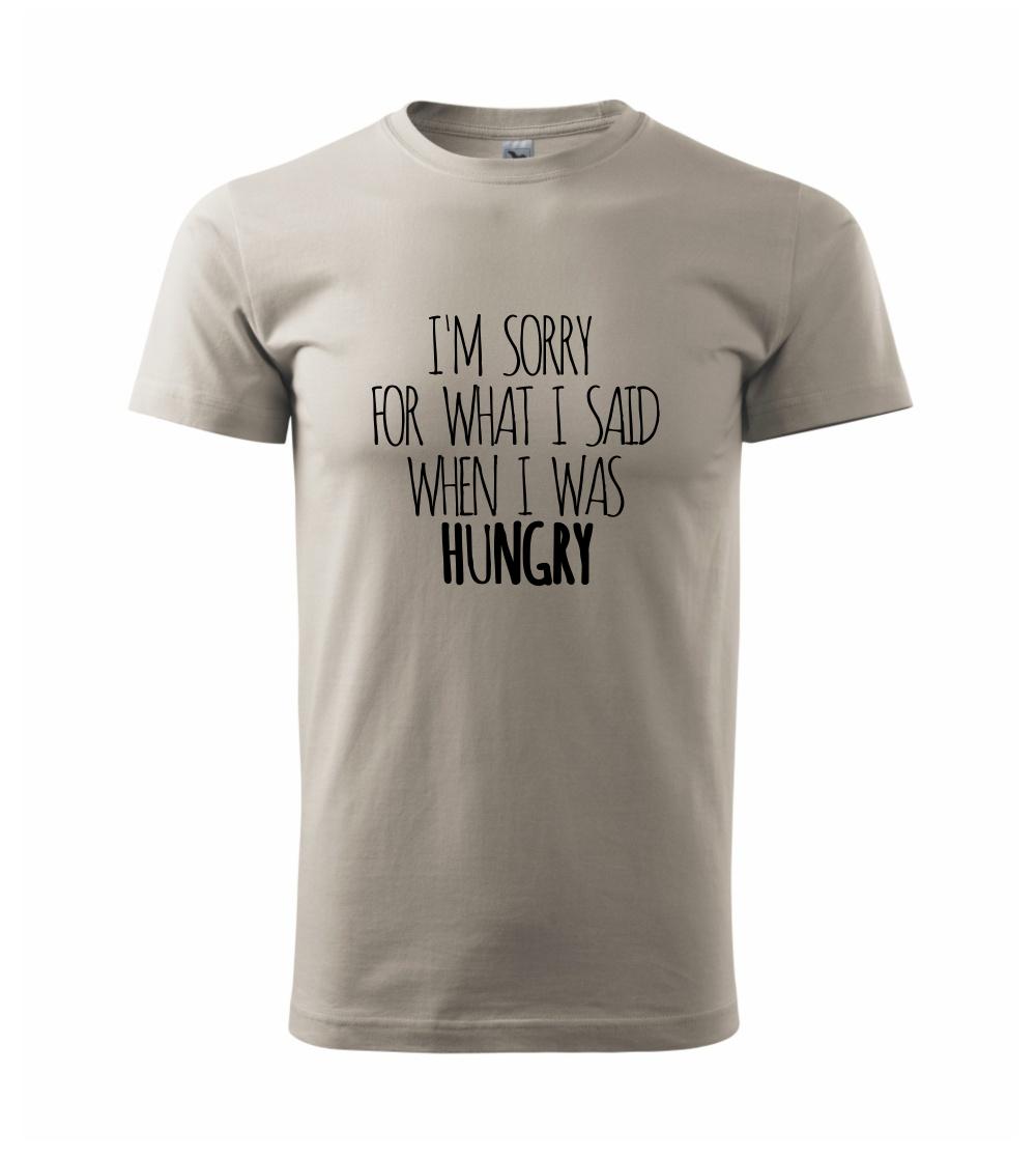 I am sorry for what i said when i was hungry I am sorry for what i said when i was hungry