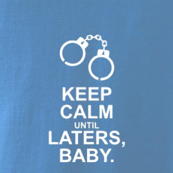 Keep calm until laters baby