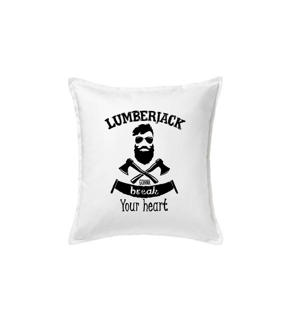 Lumberjack gonna break your hearth Lumberjack gonna break your hearth