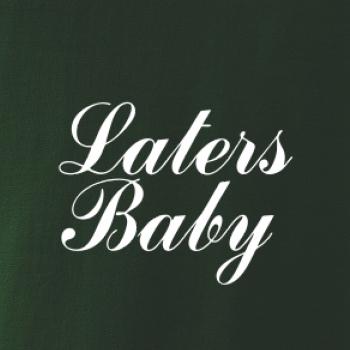 Laters baby