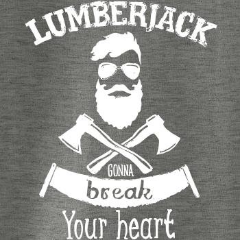 Lumberjack gonna break your hearth Lumberjack gonna break your hearth