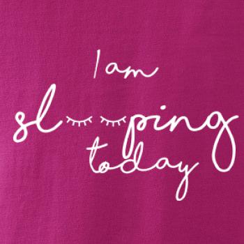 I am sleeping today