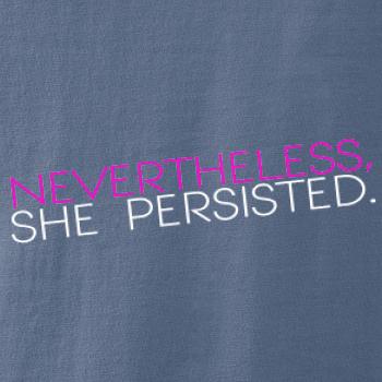 Nevertheless, She Persisted.