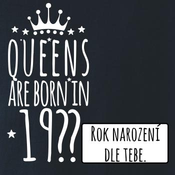 Queens are born in (vlastný nápis - rok narodenia) Queens are born in (vlastný nápis - rok narodenia)