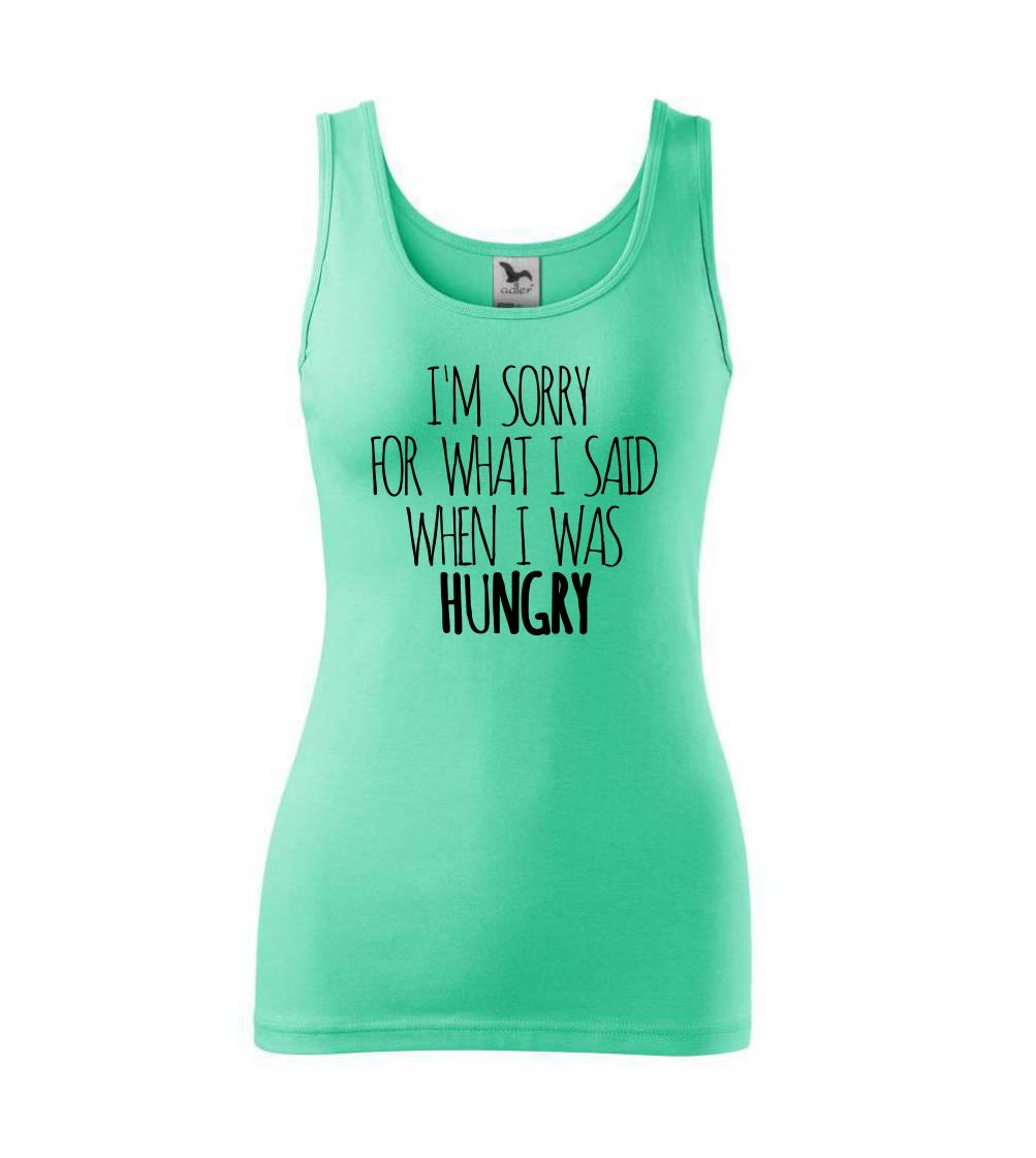 I am sorry for what i said when i was hungry I am sorry for what i said when i was hungry