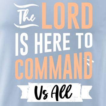 The lord is here to command us all The lord is here to command us all