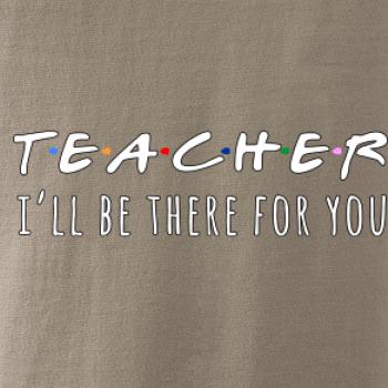 Teacher i'll be there for you Teacher i'll be there for you