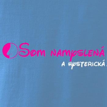 Som namyslená a hysterická!