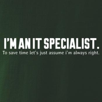 I’m an IT specialist. To save time let’s just assume i’m always right